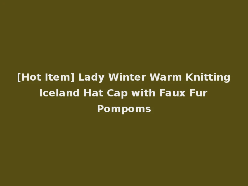 [Hot Item] Lady Winter Warm Knitting Iceland Hat Cap with Faux Fur Pompoms