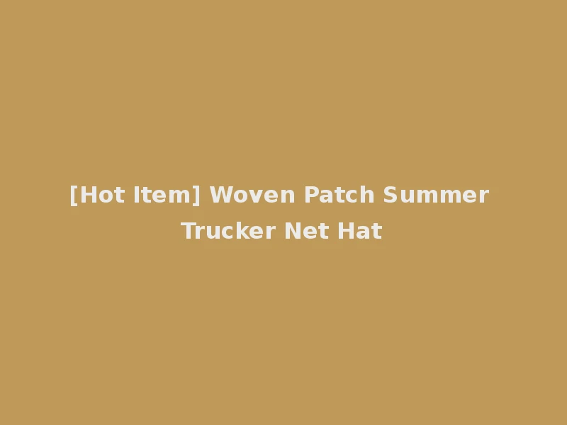 [Hot Item] Woven Patch Summer Trucker Net Hat