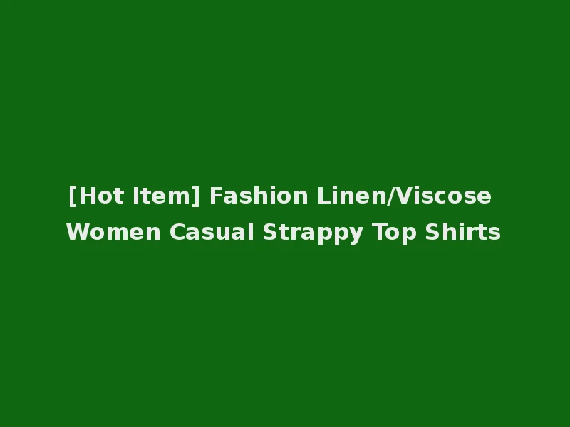 [Hot Item] Fashion Linen/Viscose Women Casual Strappy Top Shirts