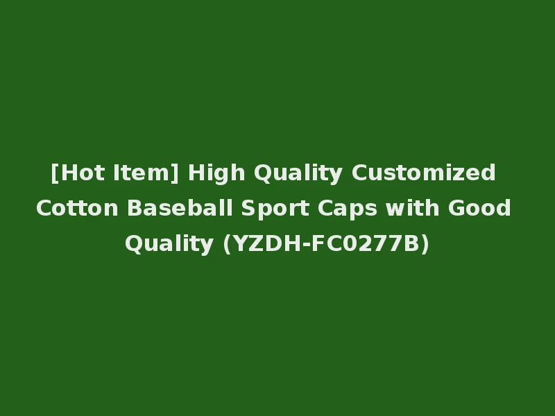 [Hot Item] High Quality Customized Cotton Baseball Sport Caps with Good Quality (YZDH-FC0277B)