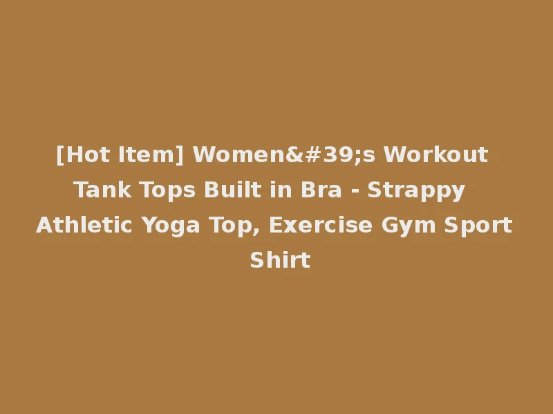 [Hot Item] Women's Workout Tank Tops Built in Bra - Strappy Athletic Yoga Top, Exercise Gym Sport Shirt