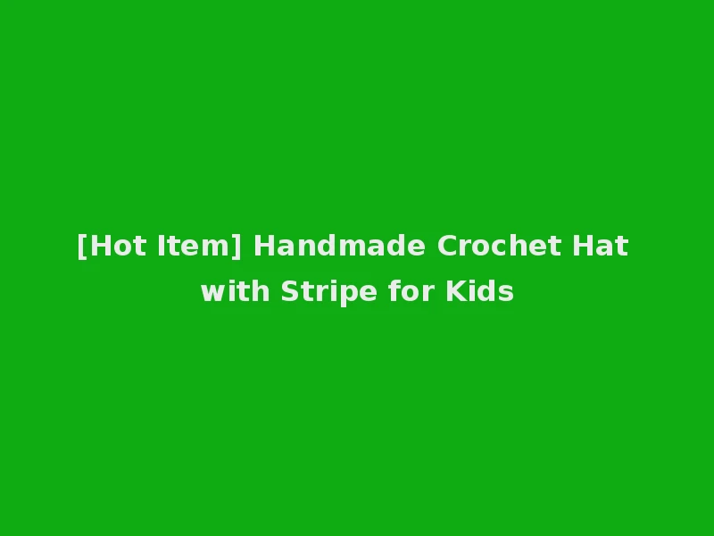 [Hot Item] Handmade Crochet Hat with Stripe for Kids