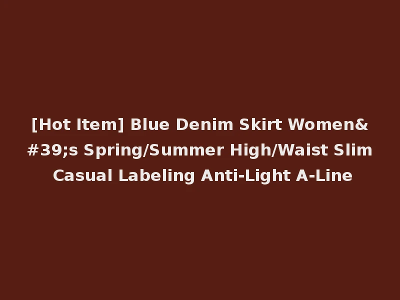 [Hot Item] Blue Denim Skirt Women's Spring/Summer High/Waist Slim Casual Labeling Anti-Light A-Line