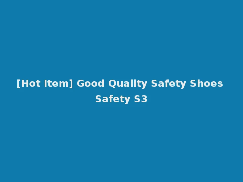 [Hot Item] Good Quality Safety Shoes Safety S3