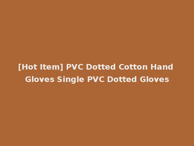 [Hot Item] PVC Dotted Cotton Hand Gloves Single PVC Dotted Gloves
