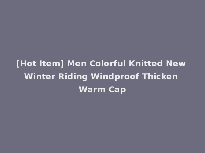 [Hot Item] Men Colorful Knitted New Winter Riding Windproof Thicken Warm Cap