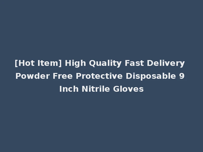 [Hot Item] High Quality Fast Delivery Powder Free Protective Disposable 9 Inch Nitrile Gloves