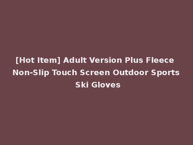 [Hot Item] Adult Version Plus Fleece Non-Slip Touch Screen Outdoor Sports Ski Gloves