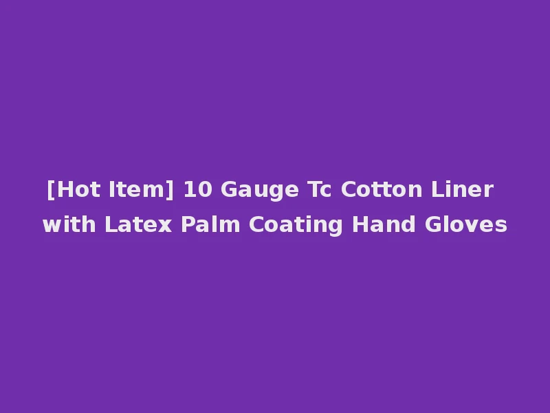 [Hot Item] 10 Gauge Tc Cotton Liner with Latex Palm Coating Hand Gloves