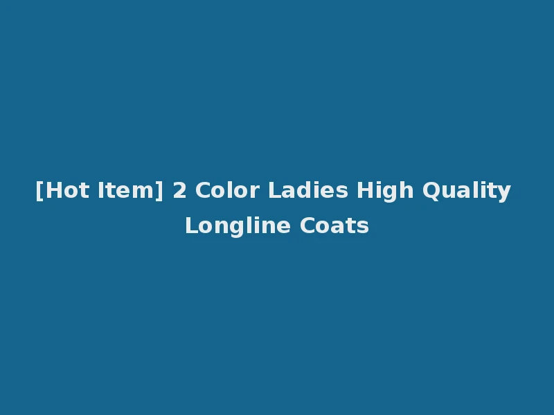 [Hot Item] 2 Color Ladies High Quality Longline Coats