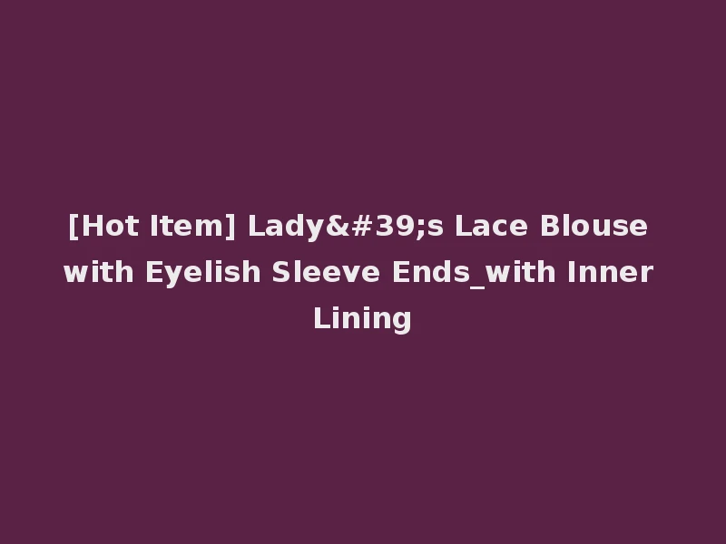 [Hot Item] Lady's Lace Blouse with Eyelish Sleeve Ends_with Inner Lining