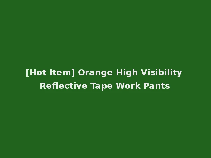 [Hot Item] Orange High Visibility Reflective Tape Work Pants