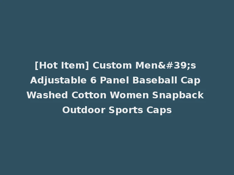 [Hot Item] Custom Men's Adjustable 6 Panel Baseball Cap Washed Cotton Women Snapback Outdoor Sports Caps