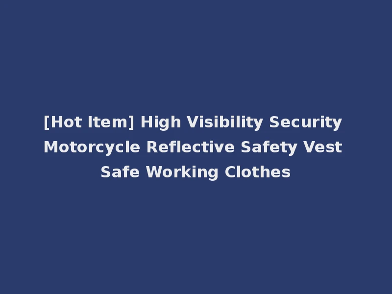 [Hot Item] High Visibility Security Motorcycle Reflective Safety Vest Safe Working Clothes