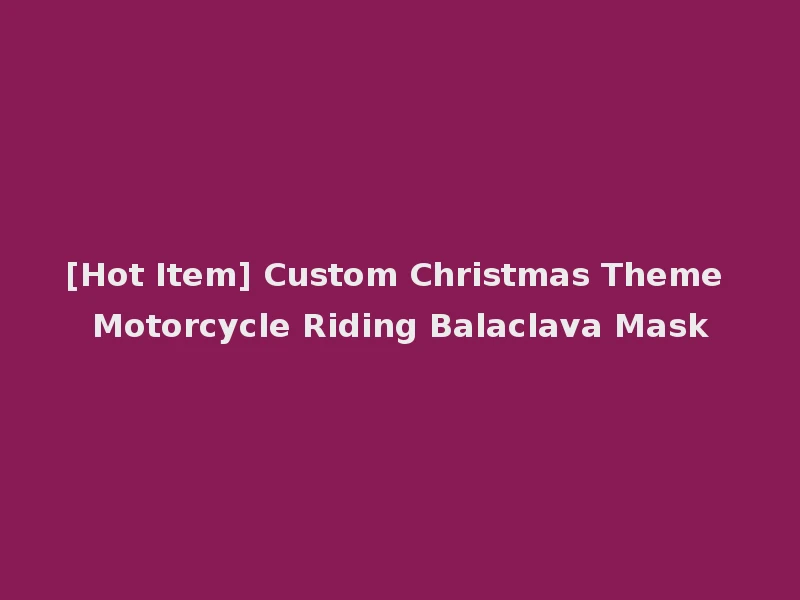 [Hot Item] Custom Christmas Theme Motorcycle Riding Balaclava Mask