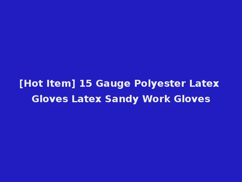 [Hot Item] 15 Gauge Polyester Latex Gloves Latex Sandy Work Gloves