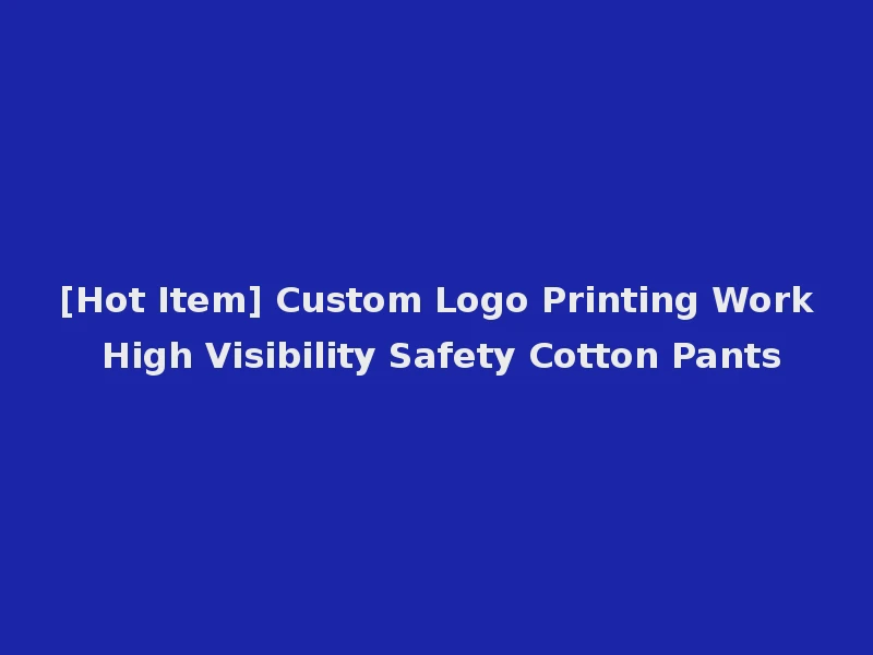 [Hot Item] Custom Logo Printing Work High Visibility Safety Cotton Pants