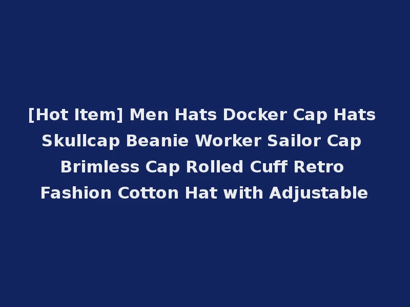 [Hot Item] Men Hats Docker Cap Hats Skullcap Beanie Worker Sailor Cap Brimless Cap Rolled Cuff Retro Fashion Cotton Hat with Adjustable