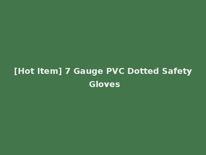 [Hot Item] 7 Gauge PVC Dotted Safety Gloves