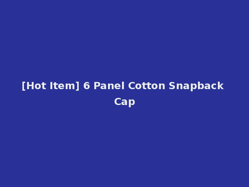 [Hot Item] 6 Panel Cotton Snapback Cap