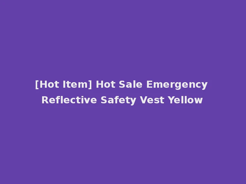 [Hot Item] Hot Sale Emergency Reflective Safety Vest Yellow