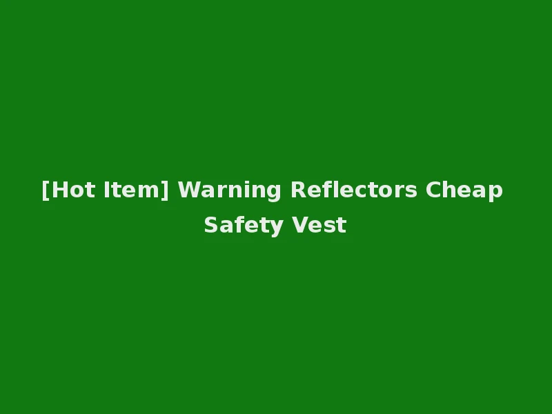 [Hot Item] Warning Reflectors Cheap Safety Vest