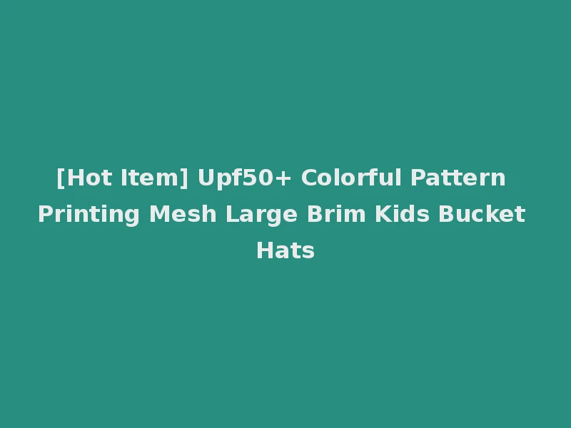 [Hot Item] Upf50+ Colorful Pattern Printing Mesh Large Brim Kids Bucket Hats