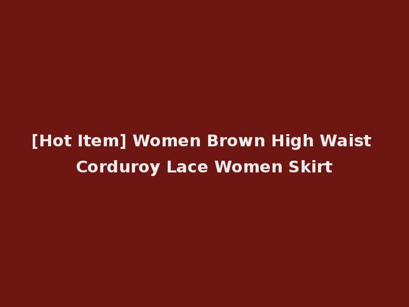 [Hot Item] Women Brown High Waist Corduroy Lace Women Skirt