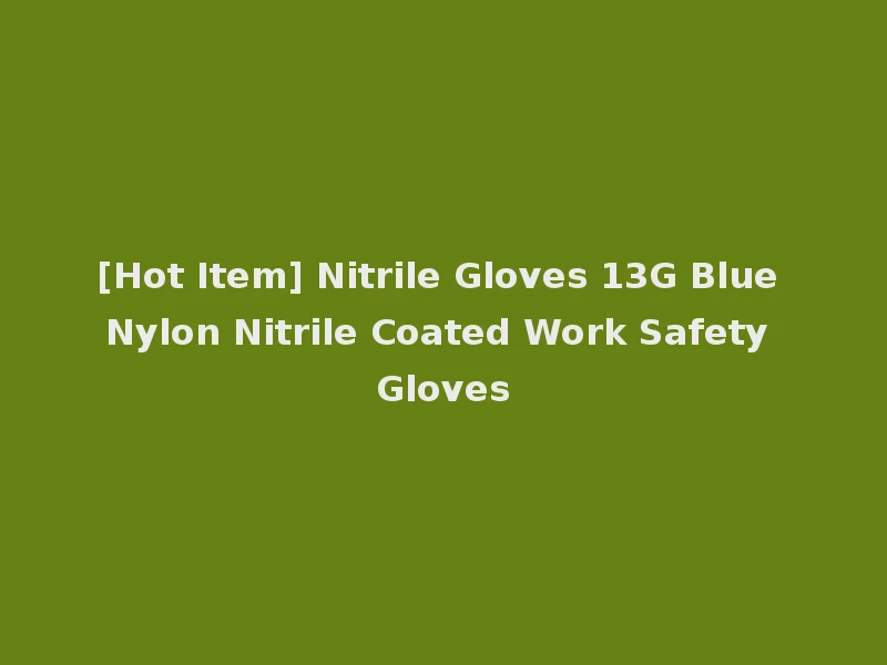 [Hot Item] Nitrile Gloves 13G Blue Nylon Nitrile Coated Work Safety Gloves