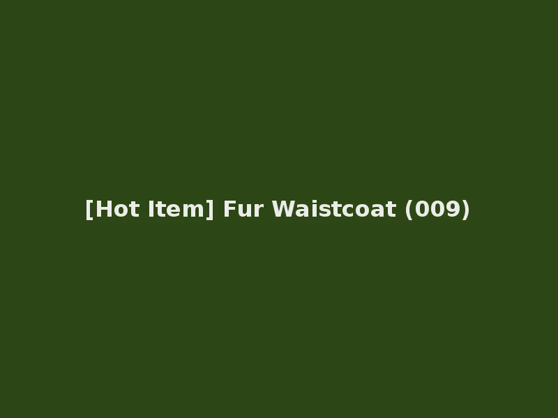 [Hot Item] Fur Waistcoat (009)