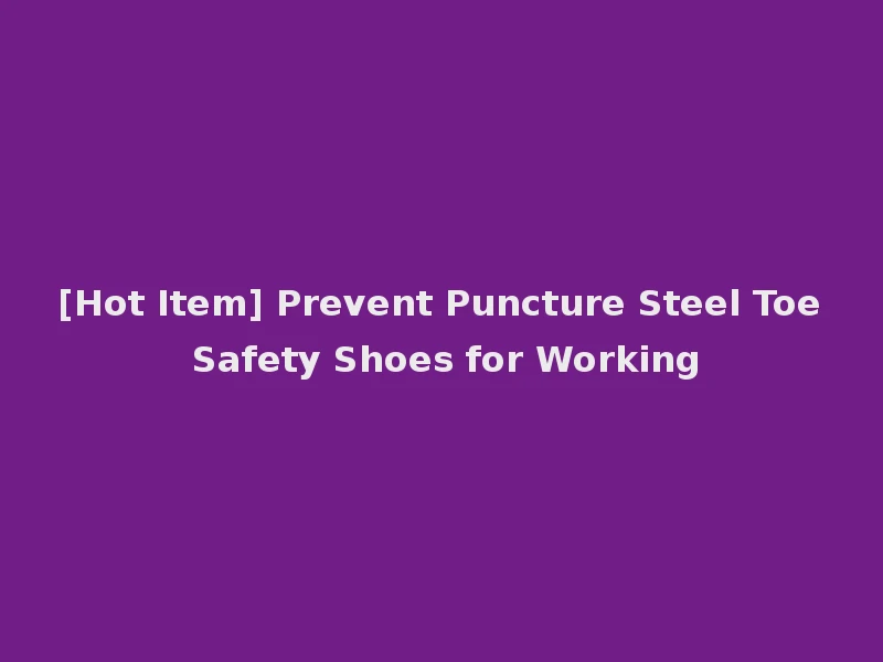 [Hot Item] Prevent Puncture Steel Toe Safety Shoes for Working