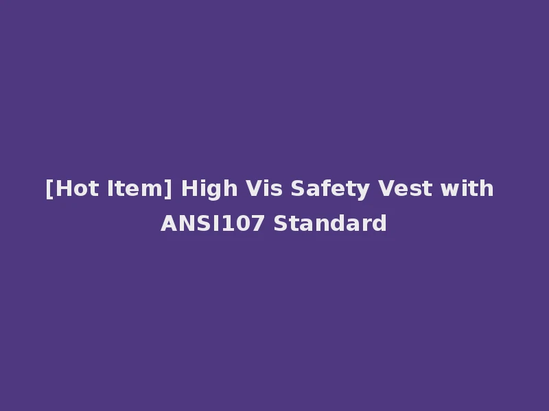 [Hot Item] High Vis Safety Vest with ANSI107 Standard