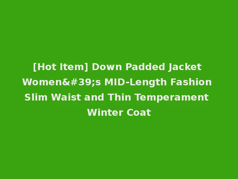 [Hot Item] Down Padded Jacket Women's MID-Length Fashion Slim Waist and Thin Temperament Winter Coat
