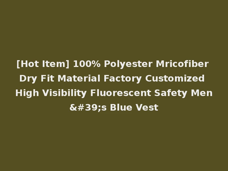[Hot Item] 100% Polyester Mricofiber Dry Fit Material Factory Customized High Visibility Fluorescent Safety Men's Blue Vest