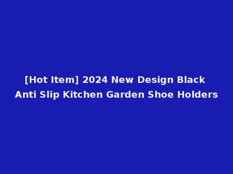 [Hot Item] 2024 New Design Black Anti Slip Kitchen Garden Shoe Holders
