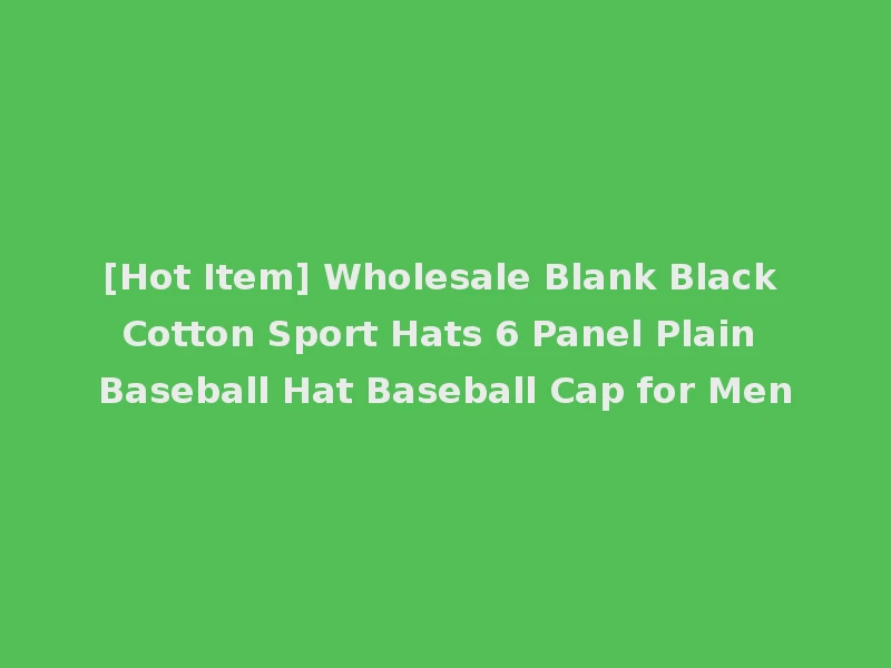 [Hot Item] Wholesale Blank Black Cotton Sport Hats 6 Panel Plain Baseball Hat Baseball Cap for Men