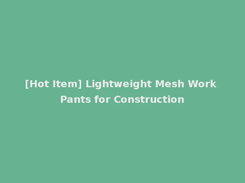 [Hot Item] Lightweight Mesh Work Pants for Construction