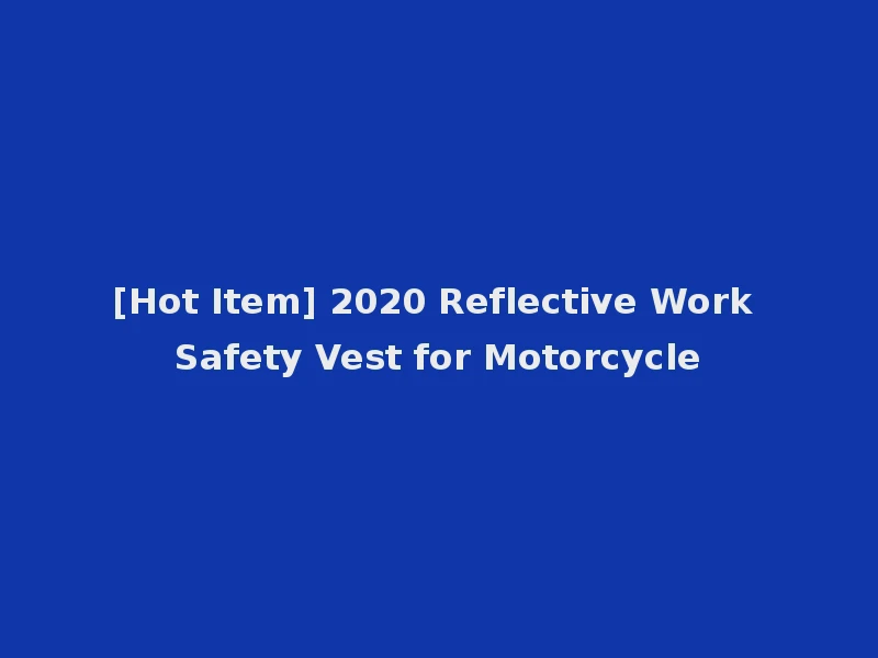 [Hot Item] 2020 Reflective Work Safety Vest for Motorcycle