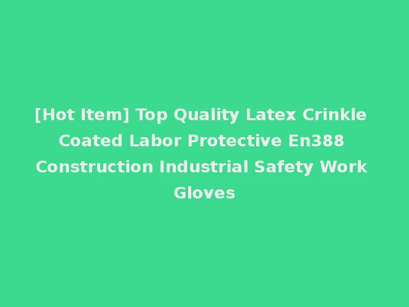 [Hot Item] Top Quality Latex Crinkle Coated Labor Protective En388 Construction Industrial Safety Work Gloves