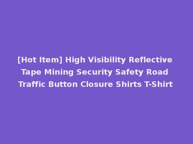 [Hot Item] High Visibility Reflective Tape Mining Security Safety Road Traffic Button Closure Shirts T-Shirt