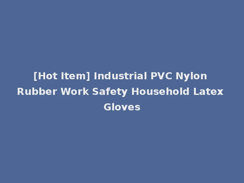 [Hot Item] Industrial PVC Nylon Rubber Work Safety Household Latex Gloves