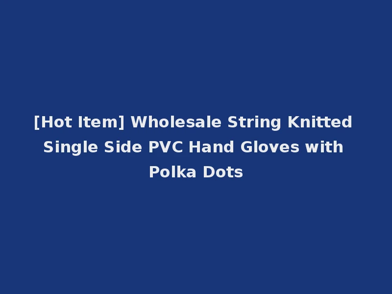 [Hot Item] Wholesale String Knitted Single Side PVC Hand Gloves with Polka Dots