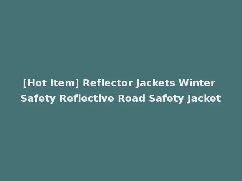 [Hot Item] Reflector Jackets Winter Safety Reflective Road Safety Jacket