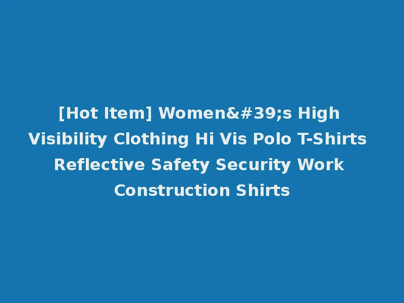 [Hot Item] Women's High Visibility Clothing Hi Vis Polo T-Shirts Reflective Safety Security Work Construction Shirts