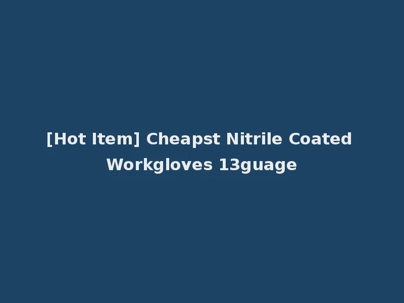 [Hot Item] Cheapst Nitrile Coated Workgloves 13guage