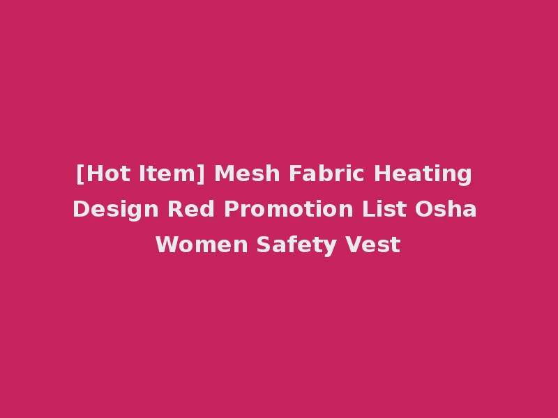 [Hot Item] Mesh Fabric Heating Design Red Promotion List Osha Women Safety Vest