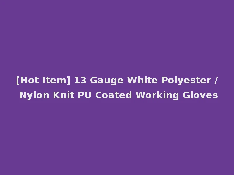 [Hot Item] 13 Gauge White Polyester / Nylon Knit PU Coated Working Gloves