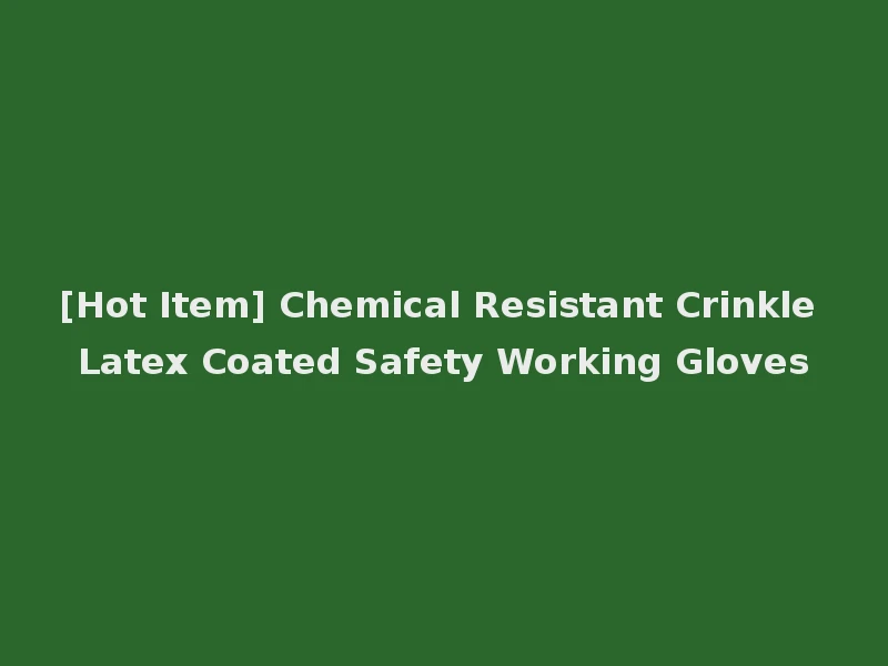[Hot Item] Chemical Resistant Crinkle Latex Coated Safety Working Gloves