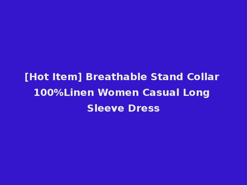 [Hot Item] Breathable Stand Collar 100%Linen Women Casual Long Sleeve Dress