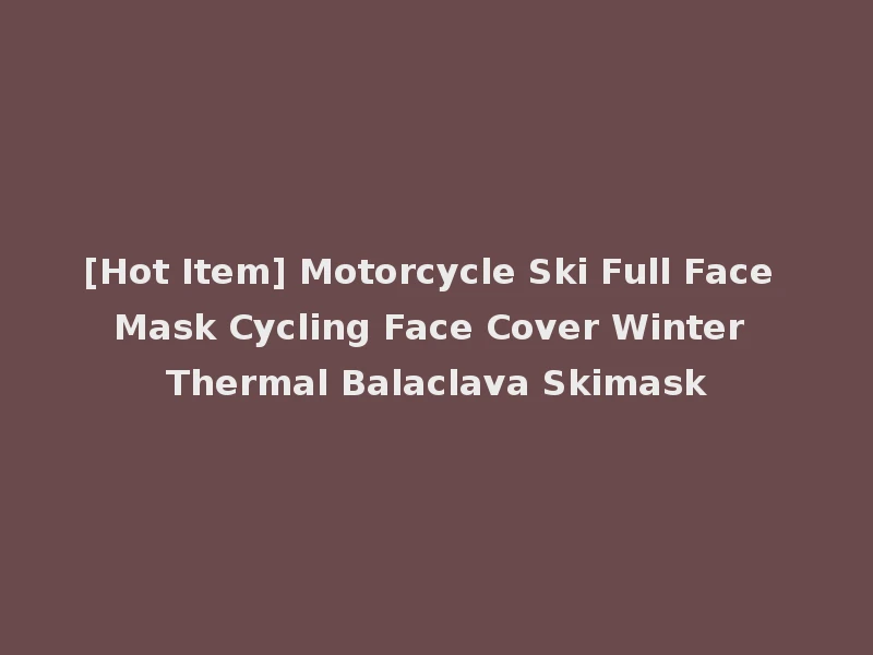[Hot Item] Motorcycle Ski Full Face Mask Cycling Face Cover Winter Thermal Balaclava Skimask